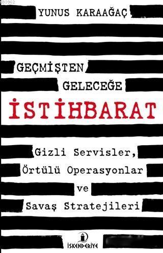 Geçmişten Geleceğe İstihbarat; Gizli Servisler, Örtülü Operasyonlar ve Savaş Stratejileri