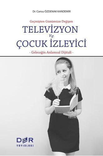 Geçmişten Günümüze Değişen Televizyon ve Çocuk İzleyici; Geleceğin Anlamsal Dijitali