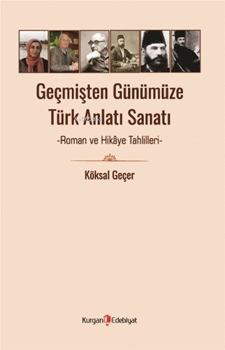 Geçmişten Günümüze Türk Anlatı Sanatı;Roman Ve Hikaye Tahlilleri