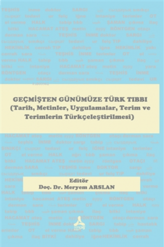 Geçmişten Günümüze Türk Tıbbı (Tarih, Metinler, Uygulamalar, Terim ve Terimlerin Türkçeleştirilmesi)