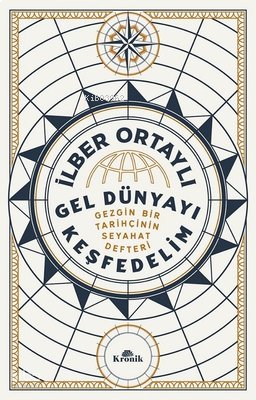 Gel Dünyayı Keşfedelim;Gezgin Bir Tarihçinin Seyahat Defteri