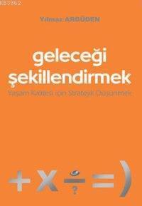 Geleceği Şekillendirmek -yaşam Kalitesi İçin Strateji Düşünmek-