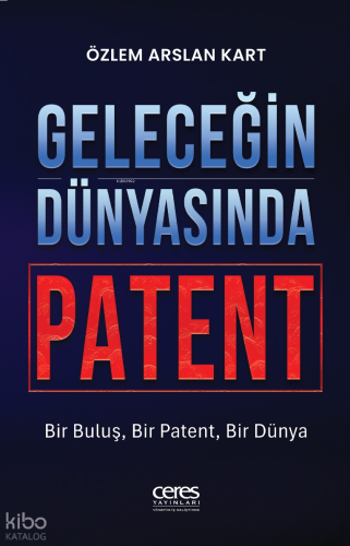 Geleceğin Dünyasında Patent;Bir Buluş, Bir Patent, Bir Dürya