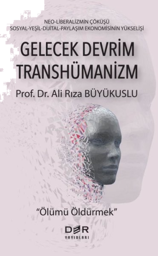 Gelecek Devrim Transhümanizm - Ölümü Öldürmek