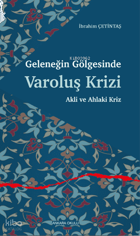 Geleneğin Gölgesinde Varoluş Krizi;Akli ve Ahlaki Kriz