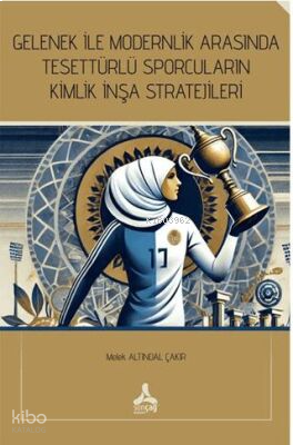 Gelenek İle Modernlik Arasında Tesettürlü Sporcuların Kimlik İnşa Stratejileri