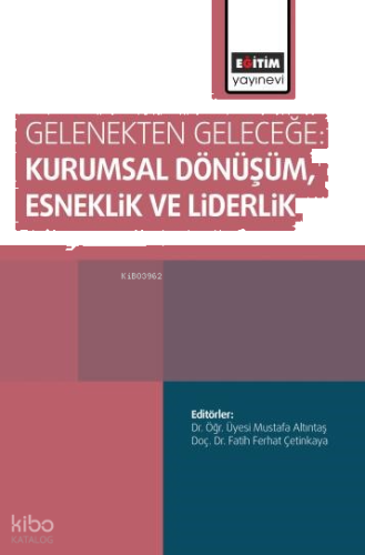 Gelenekten Geleceğe;Kurumsal Dönüşüm, Esneklik ve Liderlik