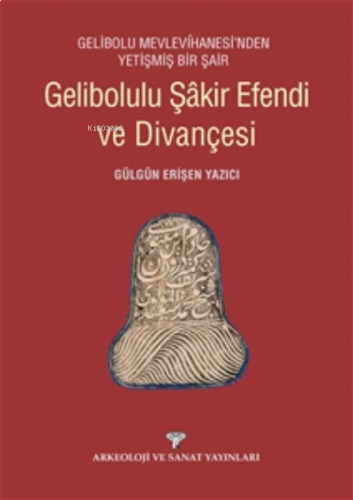 Gelibolulu Şakir Efendi ve Divançesi;Gelibolu Mevlevihanesi'nden Yetişmiş Bir Şair