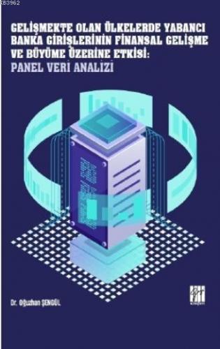 Gelişmekte Olan Ülkelerde Yabancı Banka Girişlerinin Finansal Gelişme ve Büyüme Üzerine Etkisi; Panel Veri Analizi