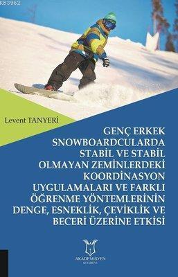 Genç Erkek Snowboardcularda Stabil ve Stabil Olmayan Zeminlerdeki Koordinasyon Uygulamaları ve Farklı Öğrenme Yöntemlerinin Denge, Esneklik, Çeviklik ve Beceri