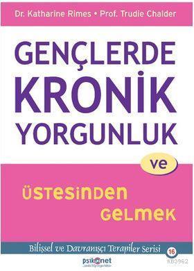 Gençlerde Kronik Yorgunluk ve Üstesinden Gelmek; Bilişsel ve Davranışçı Terapiler Serisi 16