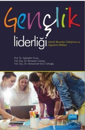Gençlik Liderliği; Liderlik Becerileri Geliştirme ve Uygulama Rehberi