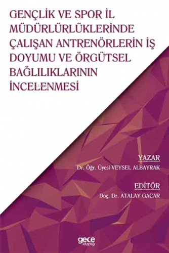 Gençlik ve Spor İl Müdürlürlüklerinde Çalışan Antrenörlerin İş Doyumu ve Örgütsel Bağlılıklarının İncelenmesi