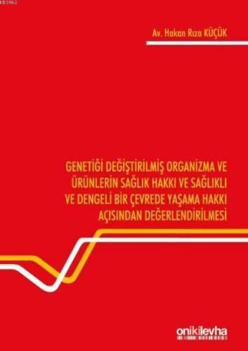 Genetiği Değiştirilmiş Organizma ve Ürünlerin Sağlık Hakkı ve Sağlıklı ve Dengeli Bir Çevrede Yaşama; Hakkı Açısından Değerlendirilmesi