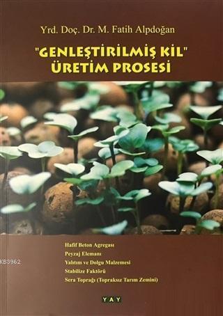 Genleştirilmiş Kil Üretim Prosesi; Hafif Beton Agregası - Peyzaj Elemanı - Yalıtım ve Dolgu Malzemesi - Stabilize Faktörü -Sera Toprağı