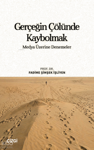 Gerçeğin Çölünde Kaybolmak;Medya Üzerine Denemeler