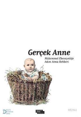 Gerçek Anne; Mükemmel Ebeveynliğe Adım Atma Rehberi