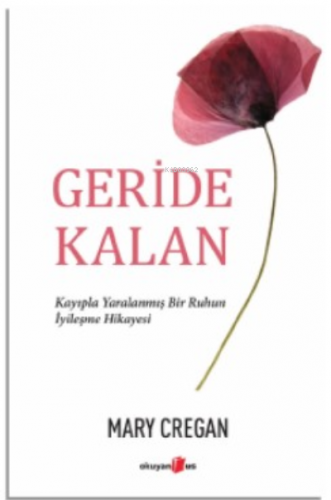 Geride Kalan;Kayıpla Yaralanmış Bir Ruhun İyileşme Hikayesi