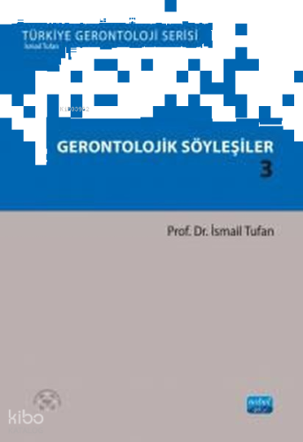 Gerontolojik Söyleşiler 3 - Türkiye Gerontoloji Serisi