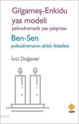 Gilgameş - Enkidu Yas Modeli - Psikodramatik Yas Çalışması; Ben-Sen Psikodramanın Ahlak Felsefesi