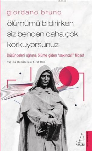 Giordano Bruno–Ölümümü Bildirirken Siz Benden Daha Çok Korkuyorsunuz; Düşünceleri Uğruna Ölüme Giden "Sakıncalı" Filozof