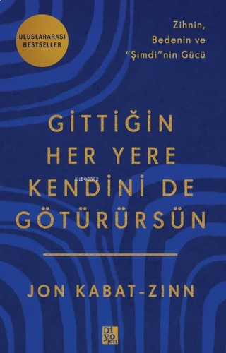 Gittiğin Her Yere Kendini de Götürürsün - Zihnin Bedenin ve Şimdi'nin Gücü
