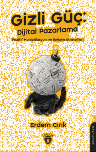 Gizli Güç: Dijital Pazarlama, Pozitif Manipülasyon ve İletişim Stratejileri