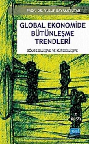 Global Ekonomide Bütünleşme Trendleri; Bölgeselleşme ve Küreselleşme