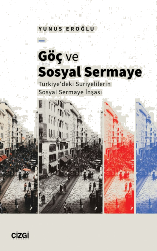 Göç ve Sosyal Sermaye ;Türkiye'deki Suriyelilerin Sosyal Sermaye İnşası