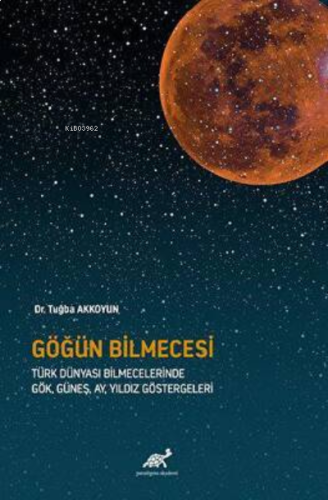Göğün Bilmecesi ;Türk Dünyası Bilmecelerinde Gök, Güneş, Ay, Yıldız Gö