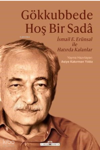 Gökkubbede Hoş Bir Sada: İsmail E. Erünsal İle Hatırda Kalanlar