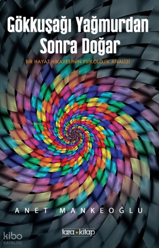 Gökkuşağı Yağmurdan Sonra Doğar;Bir Hayat Hikâyesinin Psikolojik Analizi