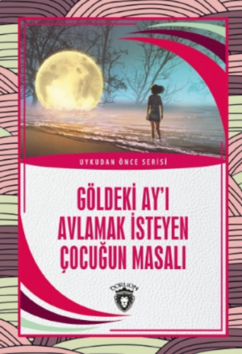Göldeki Ay’ı Avlamak İsteyen Çocuğun Masalı