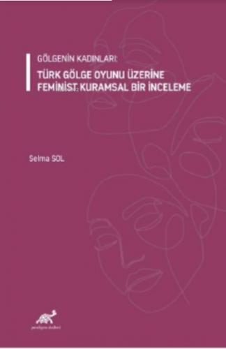 Gölgenin Kadınları: Türk Gölge Oyunu Üzerine Feminist Kuramsal Bir İnceleme
