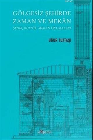 Gölgesiz Şehirde Zaman ve Mekan; Şehir, Kültür, Mekan Okumaları