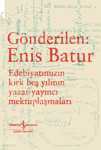 Gönderi̇len: Eni̇s Batur;Edebi̇yatımızın Kırk Beş Yılının Yazar-Yayıncı Mektuplaşmaları