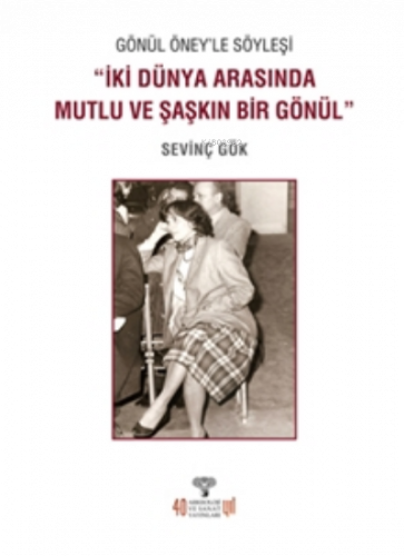 Gönül Öney’le Söyleşi;İki Dünya Arasında Mutlu Ve Şaşkın Bir Gönül