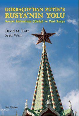 Gorbaçov'dan Putin'e Rusya'nın Yolu; Sovyet Sisteminin Çöküşü ve Yeni Rusya