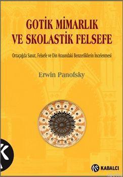 Gotik Mimarlık ve Skolastik Felsefe; Ortaçağda Sanat, Felsefe ve Din Arasındaki Benzerliklerin İncelenmesi