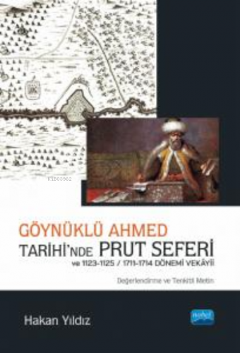 Göynüklü Ahmed Tarihi’nde Prut Seferi;;1123-1125/1711-1714 Dönemi Vekâyii (Değerlendirme ve Tenkitli Metin)
