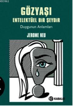 Gözyaşı Entelektüel Bir Şeydir; Duygunun Anlamları