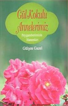 Gül Kokulu Annelerimiz; Peygamberimizin Hanımları