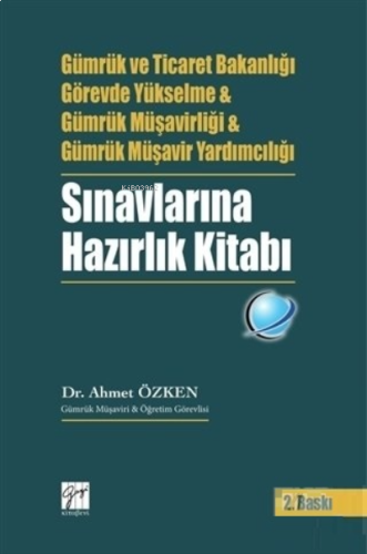 Gümrük ve Ticaret Bakanlığı Görevde Yükselme ve Gümrük Müşavirliği ve Gümrük Müşavir Yardımcılığı Sınavlarına Hazırlık Kitabı