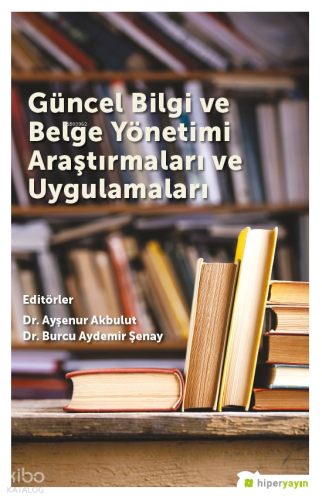 Güncel Bilgi ve Belge Yönetimi Araştırmaları ve Uygulamaları