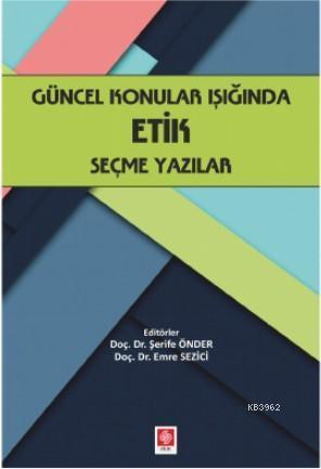 Güncel Konular Işığında Etik; Seçme Yazılar