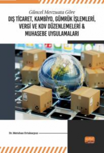Güncel Mevzuata Göre Dış Ticaret, Kambiyo, Gümrük İşlemleri;Vergi ve KDV Düzenlemeleri & Muhasebe Uygulamaları