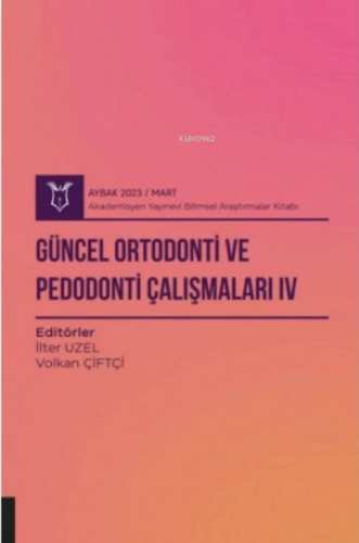 Güncel Ortodonti ve Pedodonti Çalışmaları IV ( Aybak 2023 Mart )
