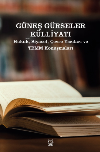 Güneş Gürseler Külliyatı;Hukuk, Siyaset, Çevre Yazıları ve TBMM Konuşmaları