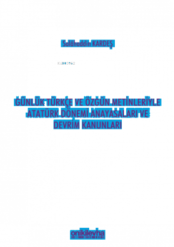 Günlük Türkçe ve Özgün Metinleriyle ;Atatürk Dönemi Anayasaları ve Devrim Kanunları