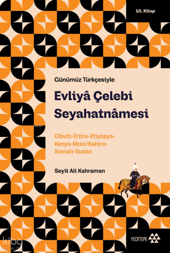 Günümüz Türkçesiyle Evliyâ Çelebi Seyahatnâmesi 10. Kitap;Cibuti-Eritre-Etiyopya-Kenya Mısır/Kahire-Somali-Sudan
